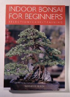 Indoor Bonsai for Beginners - Selection, Care  & Training <br>by Werner M. Busch